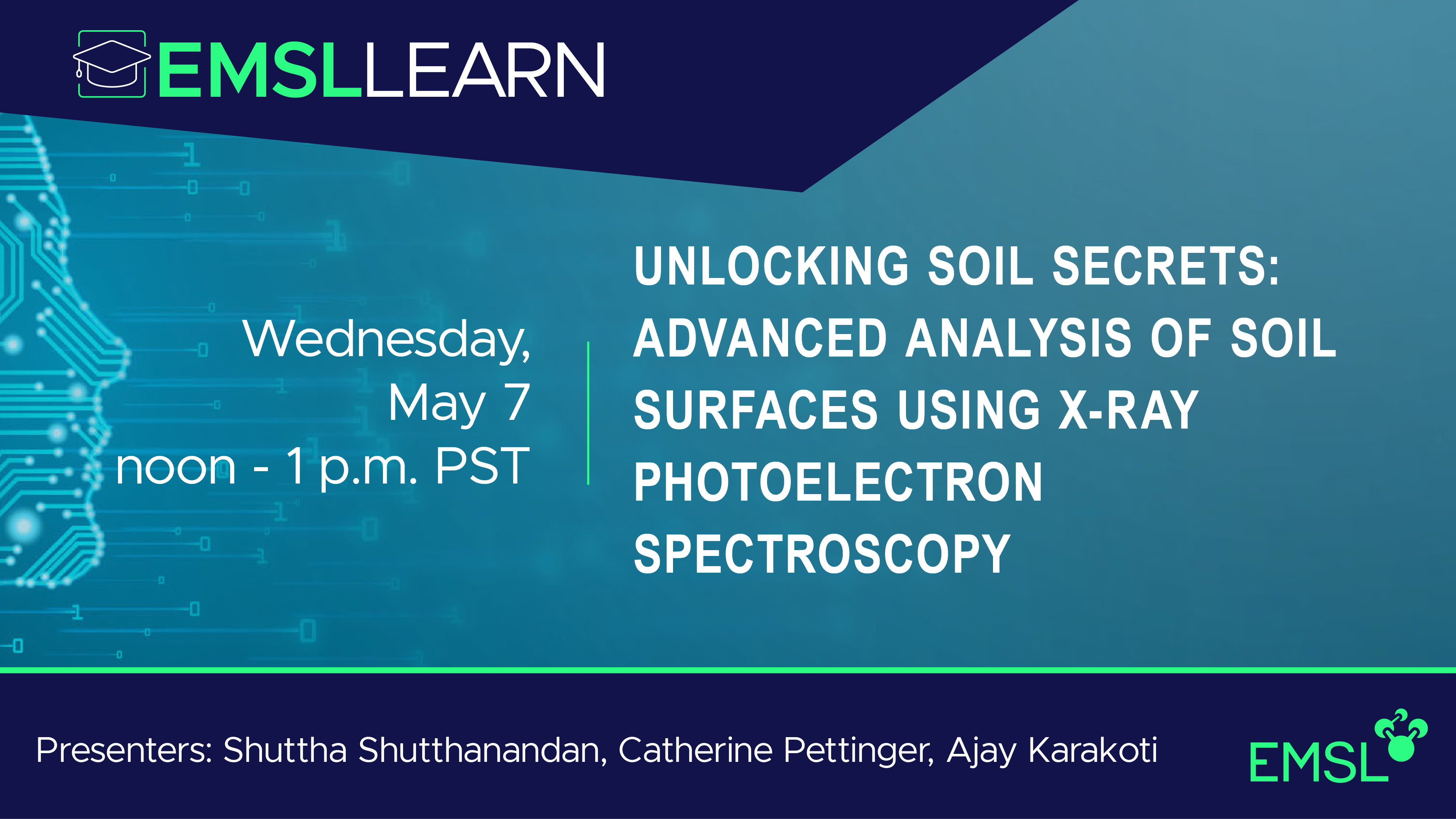 EMSL LEARN: Unlocking Soil Secrets: Advanced Analysis of Soil Surfaces Using X-ray Photoelectron Spectroscopy, noon to 1 p.m., Wednesday, May 7, PST, Speakers:  Shuttha Shutthanandan, Catherine Pettinger, Ajay Karakoti.