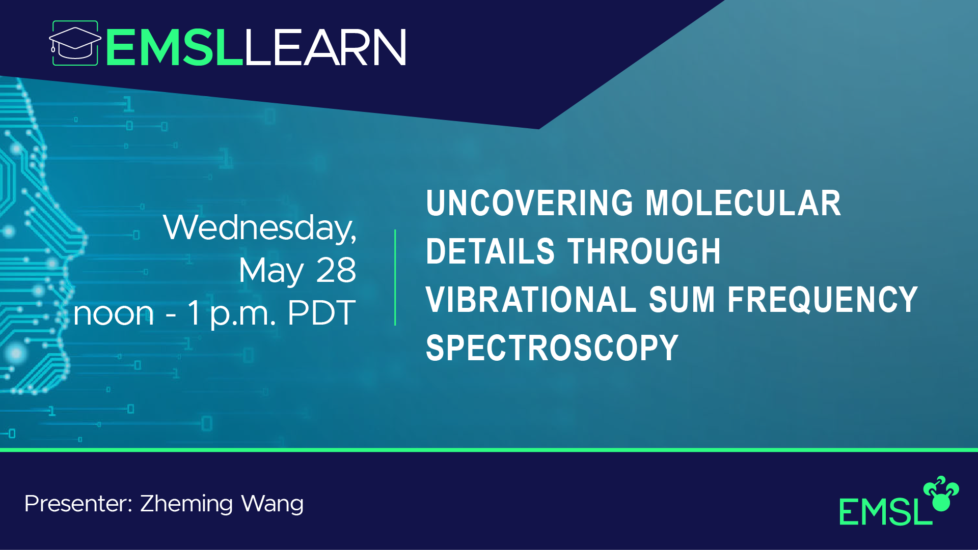 EMSL LEARN: Uncovering Molecular Details Through Vibrations Sum Frequency Spectroscopy, Wednesday, May 28, noon to 1 p.m. PDT. Speaker: Zheming Wang