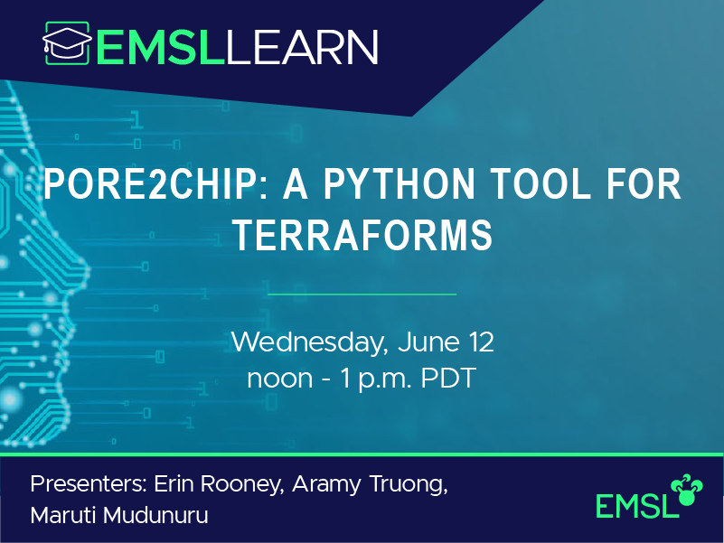 EMSL LEARN Webinar Series: Pore2Chip: A Python Tool for TerraForms, Wednesday, June 12, noon to 1 p.m. PDT, Presenters: Erin Rooney, Aramy Truong, and Maruti Mudunuru, EMSL logo