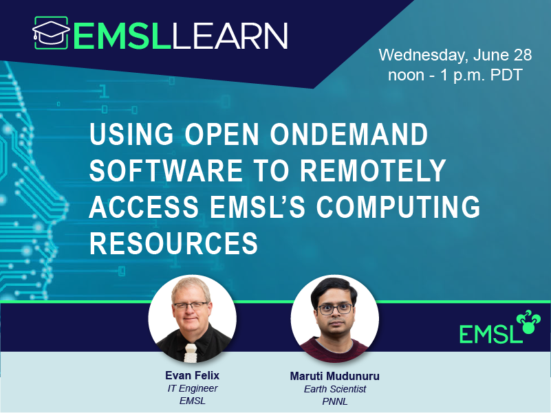 EMSL LEARN Webinar, Using Open OnDemand Software to Remotely Access EMSL's Computing Resources, Wednesday, June 28, noon to 1 p.m. PDT, Evan Felix and Maruti Mudunuru