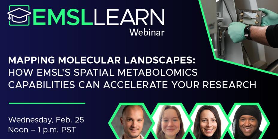 Graphic featuring the EMSL LEARN webinar series logo, photos of various researchers, and the following words - Mapping molecular landscapes. How EMSL's spatial metabolomics capabilities can accelerate your research. Wednesday, February 25. Noon to 1 p.m. PST.